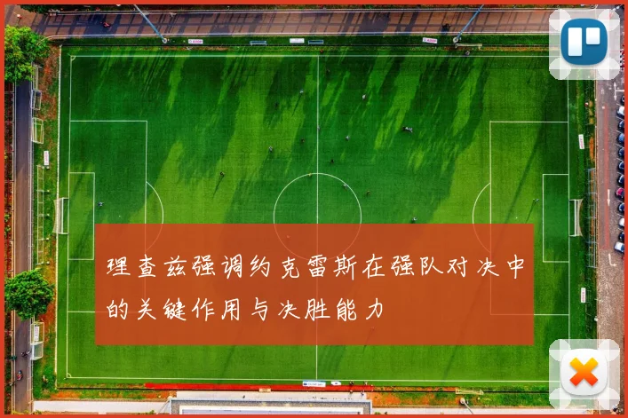 理查兹强调约克雷斯在强队对决中的关键作用与决胜能力