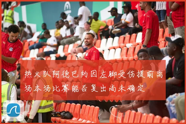 热火队阿德巴约因左脚受伤提前离场本场比赛能否复出尚未确定