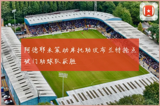 阿德耶米策动库托助攻布兰特抢点破门助球队获胜
