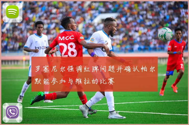 罗塞尼尔强调红牌问题并确认帕尔默能参加与维拉的比赛